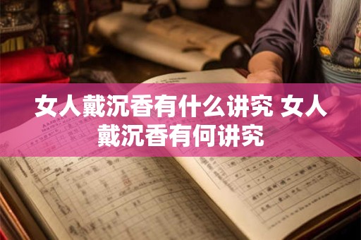 女人戴沉香有什么讲究 女人戴沉香有何讲究