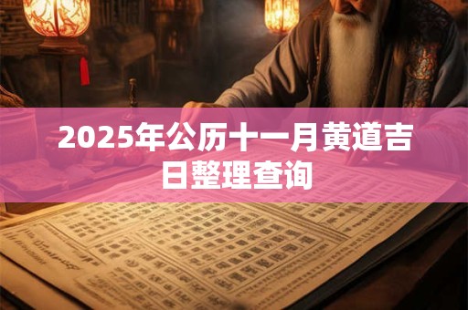 2025年公历十一月黄道吉日整理查询 2025年公历十一月黄道吉日整理查询