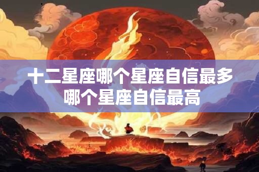 十二星座哪个星座自信最多 哪个星座自信最高