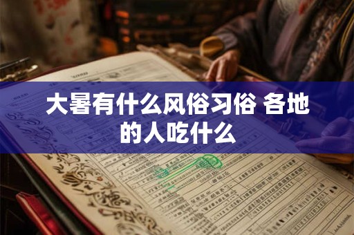 大暑有什么风俗习俗 各地的人吃什么