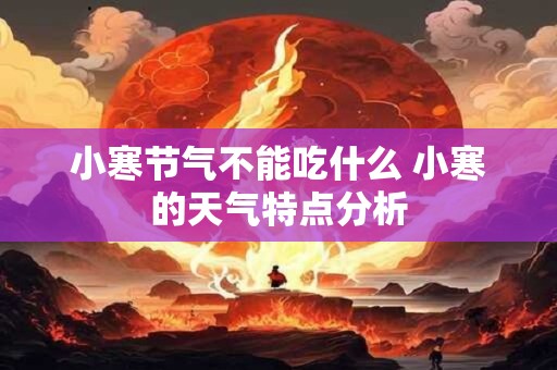 小寒节气不能吃什么 小寒的天气特点分析
