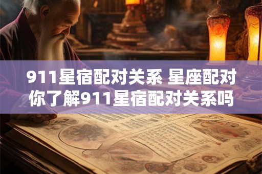 911星宿配对关系 星座配对你了解911星宿配对关系吗