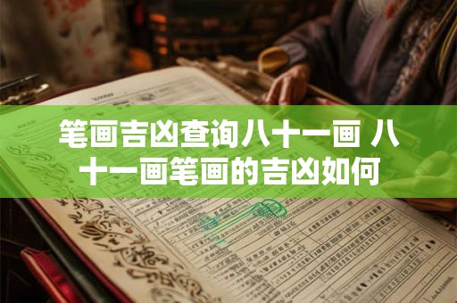 笔画吉凶查询八十一画 八十一画笔画的吉凶如何