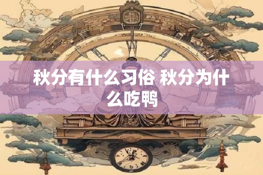秋分有什么习俗 秋分为什么吃鸭 秋分有什么习俗 秋分为什么吃鸭