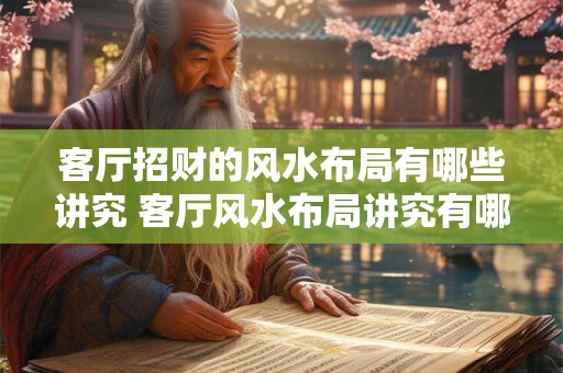 客厅招财的风水布局有哪些讲究 客厅风水布局讲究有哪些