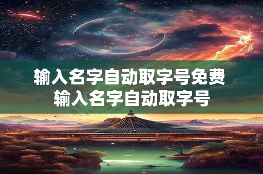 输入名字自动取字号免费 输入名字自动取字号