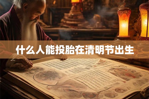 什么人能投胎在清明节出生