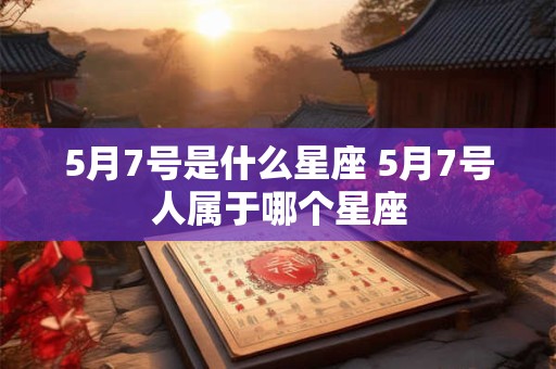 5月7号是什么星座 5月7号人属于哪个星座