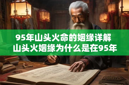 95年山头火命的姻缘详解 山头火姻缘为什么是在95年命中注定的