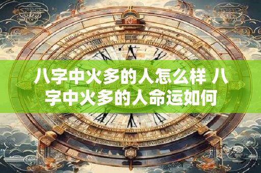 八字中火多的人怎么样 八字中火多的人命运如何