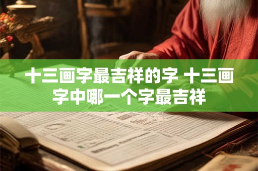 十三画字最吉祥的字 十三画字中哪一个字最吉祥