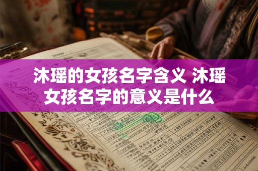 沐瑶的女孩名字含义 沐瑶女孩名字的意义是什么