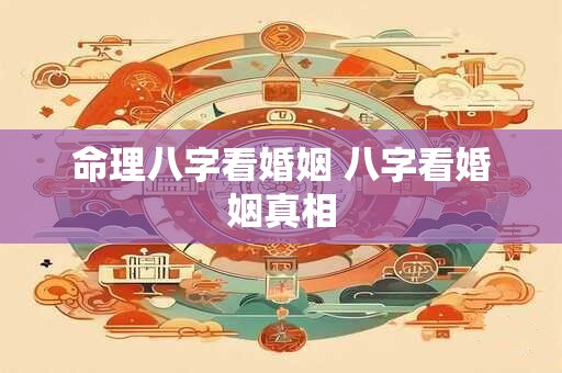 详细阅读:命理八字看婚姻 八字看婚姻真相 命理八字看婚姻 八字看婚姻真相