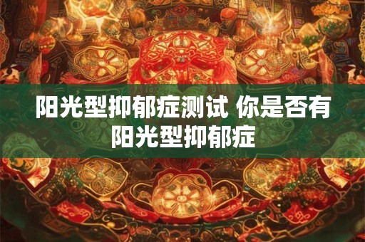 阳光型抑郁症测试 你是否有阳光型抑郁症