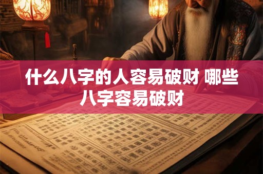 什么八字的人容易破财 哪些八字容易破财