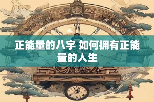 正能量的八字 如何拥有正能量的人生