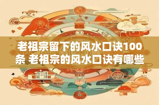老祖宗留下的风水口诀100条 老祖宗的风水口诀有哪些