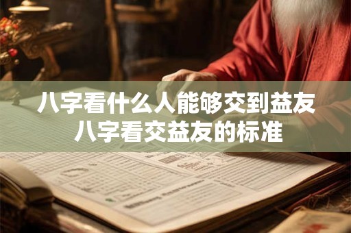 八字看什么人能够交到益友 八字看交益友的标准
