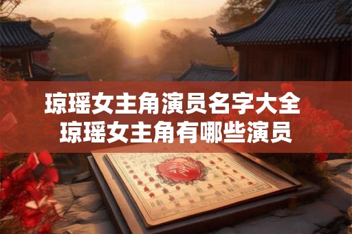琼瑶女主角演员名字大全 琼瑶女主角有哪些演员