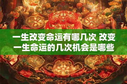 一生改变命运有哪几次 改变一生命运的几次机会是哪些