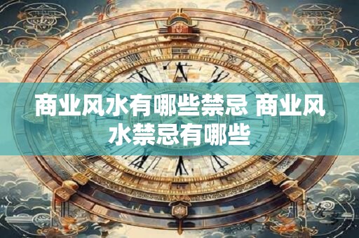商业风水有哪些禁忌 商业风水禁忌有哪些