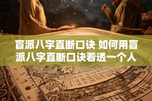 盲派八字直断口诀 如何用盲派八字直断口诀看透一个人的命运