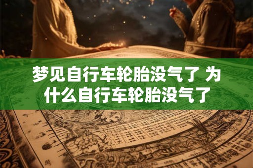 梦见自行车轮胎没气了 为什么自行车轮胎没气了