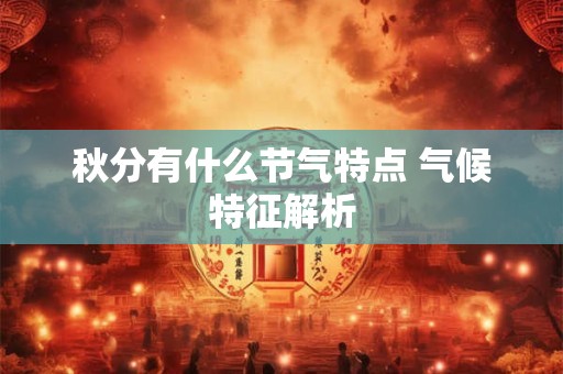 秋分有什么节气特点 气候特征解析