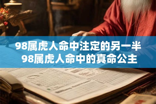 98属虎人命中注定的另一半 98属虎人命中的真命公主