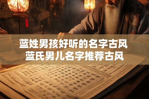 蓝姓男孩好听的名字古风 蓝氏男儿名字推荐古风