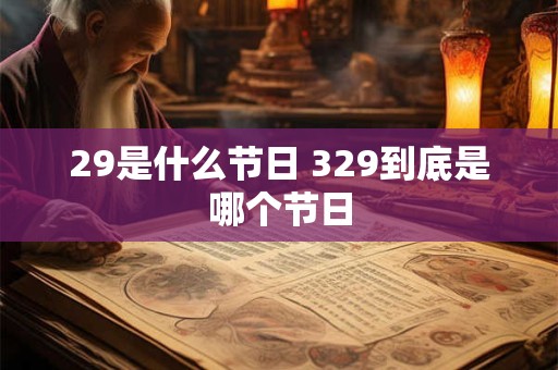 29是什么节日 329到底是哪个节日