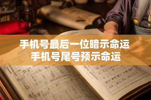 手机号最后一位暗示命运 手机号尾号预示命运