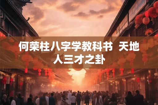 何荣柱八字学教科书  天地人三才之卦