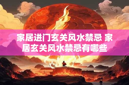 家居进门玄关风水禁忌 家居玄关风水禁忌有哪些