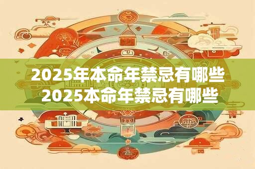 2025年本命年禁忌有哪些 2025本命年禁忌有哪些