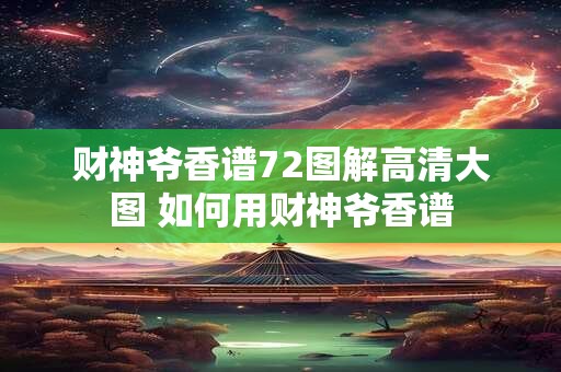 财神爷香谱72图解高清大图 如何用财神爷香谱