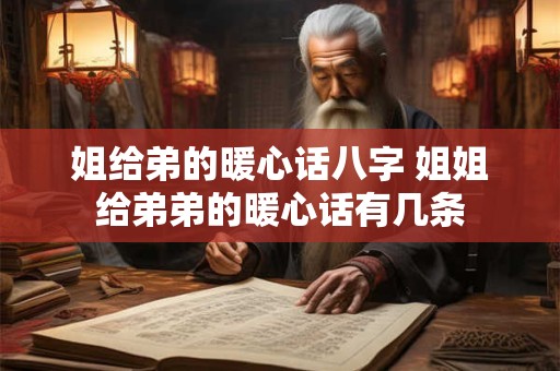姐给弟的暖心话八字 姐姐给弟弟的暖心话有几条