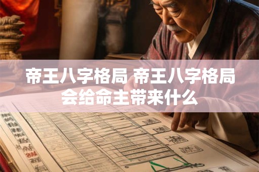 帝王八字格局 帝王八字格局会给命主带来什么