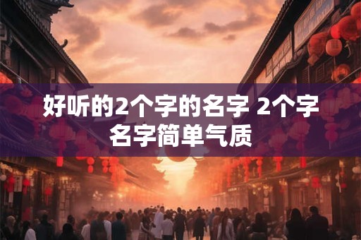 好听的2个字的名字 2个字名字简单气质