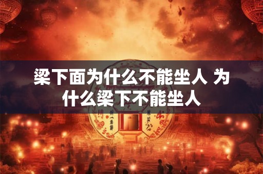 梁下面为什么不能坐人 为什么梁下不能坐人