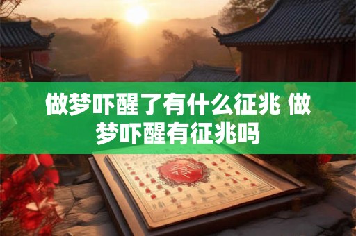 做梦吓醒了有什么征兆 做梦吓醒有征兆吗
