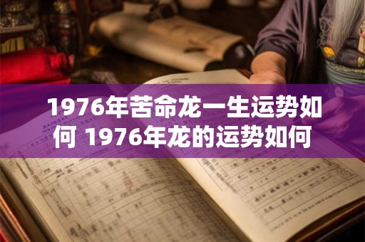 1976年苦命龙一生运势如何 1976年龙的运势如何