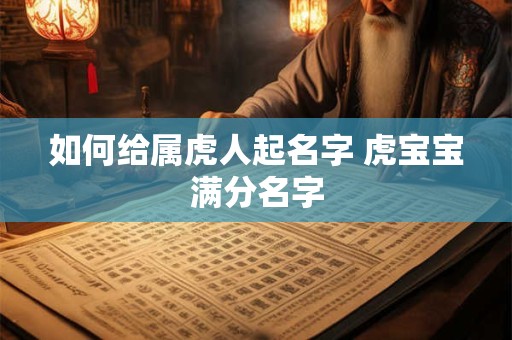 如何给属虎人起名字 虎宝宝满分名字