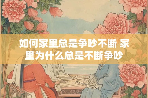 如何家里总是争吵不断 家里为什么总是不断争吵