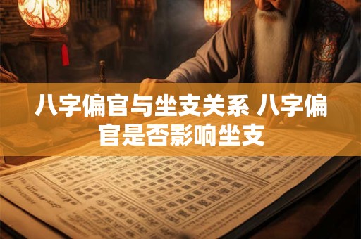 八字偏官与坐支关系 八字偏官是否影响坐支