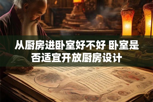 从厨房进卧室好不好 卧室是否适宜开放厨房设计