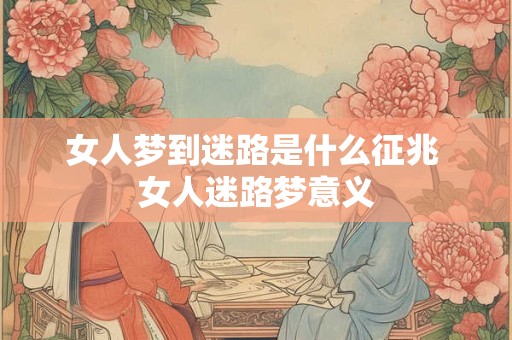 女人梦到迷路是什么征兆 女人迷路梦意义