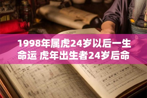 1998年属虎24岁以后一生命运 虎年出生者24岁后命运如何