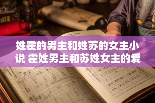 姓霍的男主和姓苏的女主小说 霍姓男主和苏姓女主的爱情纠葛