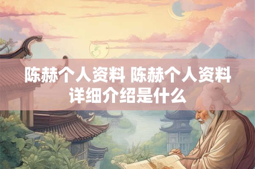 陈赫个人资料 陈赫个人资料详细介绍是什么